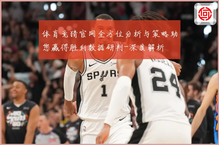 体育竞猜官网全方位分析与策略助您赢得胜利数据研判-深度解析