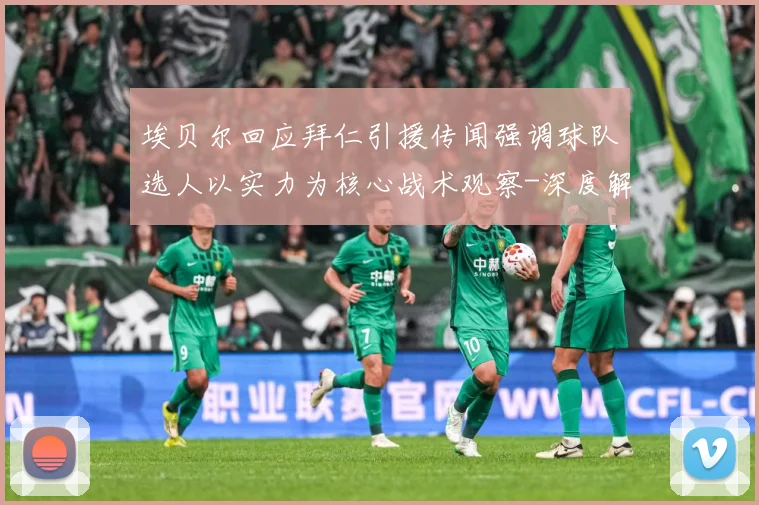 埃贝尔回应拜仁引援传闻强调球队选人以实力为核心战术观察-深度解析
